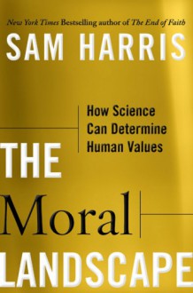 The Moral Landscape: How Science Can Determine Human Values - Sam Harris