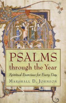 Psalms Through the Year: Spiritual Exercises for Every Day - Marshall D. Johnson