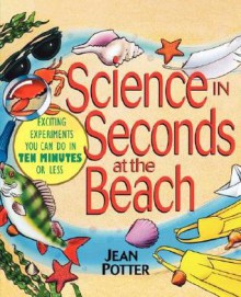 Science in Seconds at the Beach: Exciting Experiments You Can Do in Ten Minutes or Less - Jean Potter