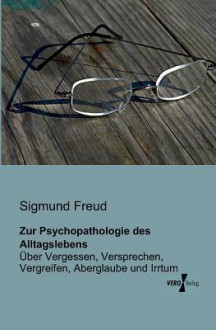 Zur Psychopathologie Des Alltagslebens - Sigmund Freud