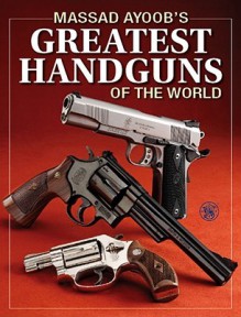 Massad Ayoob's Greatest Handguns of the World - Massad Ayoob