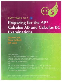 Fast Track to a 5: Preparing for the AP Calculus AB and Calculus BC Examinations: For Stewart's Calculus: Early Transcendentals and Single Variable Calculus: Early Transcendentals - James Stewart