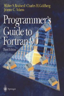 Programmer's Guide To Fortran 90 - Walter S. Brainerd, Charles H. Goldberg