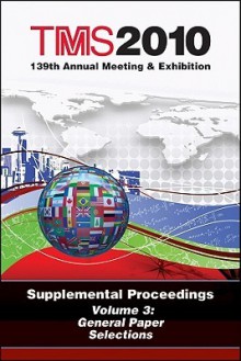 Tms 2010 139th Annual Meeting and Exhibition, General Paper Selections - The Minerals Metals & Materials Society, Lastthe Minerals Metals & Materials Soci