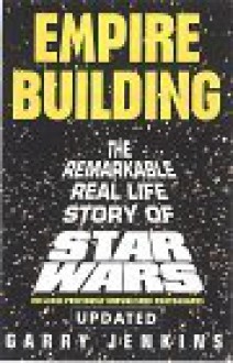 Empire Building: The Remarkable Real Life Story of Star Wars - Garry Jenkins