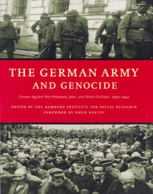 The German Army and Genocide: Crimes Against War Prisoners, Jews, and Other Civilians in the East, 1939-1944 - Hamburg Institute for Social Research, Scott Abbott, Omer Bartov