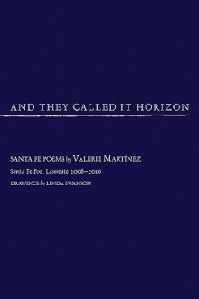 And They Called It Horizon, Santa Fe Poems - Valerie Martinez