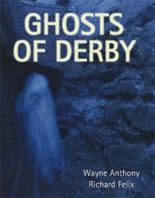 Ghosts Of Derby - Wayne Anthony, Richard Felix