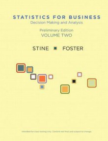 Statistics for Business: Decision Making and Analysis, Preliminary Edition, Volume II - Robert A. Stine, Dean P. Foster