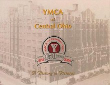 YMCA of Central Ohio: A History in Pictures, 150 Years, 1855-2005 - Michael F Curtin, Judith Bryant, Melissa Lautzenhiser, Michael F Curtin