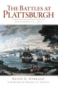 The Battles at Plattsburgh: September 11, 1814 (NY) (The History Press) - Keith A. Herkalo, Donald E. Graves