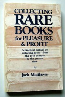 Collecting Rare Books for Pleasure and Profit: A Practical Manual on Collecting Books- From the 15th Century to the Present Time - Jack Matthews