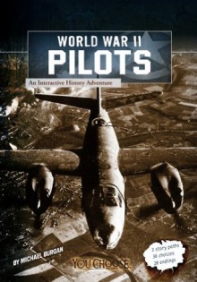 World War II Pilots: An Interactive History Adventure (You Choose: World War II) - Michael Burgan