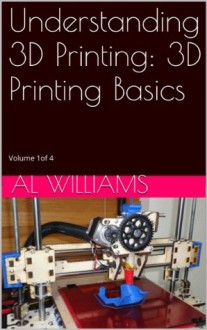 Understanding 3D Printing: 3D Printing Basics - Al Williams