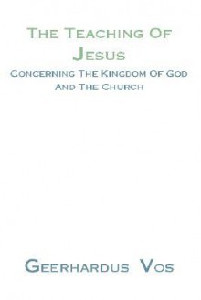 Teaching of Jesus Concerning the Kingdom of God and the Church - Geerhardus Vos