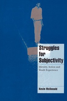 Struggles for Subjectivity: Identity, Action and Youth Experience - Kevin McDonald