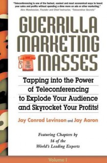 Guerrilla Marketing for the Masses: The Easiest, Fastest, Least Expensive, Most Effective Way to Expand Your Audience and Skyrocket Your Profits! - Jay Conrad Levinson, Jay Aaron