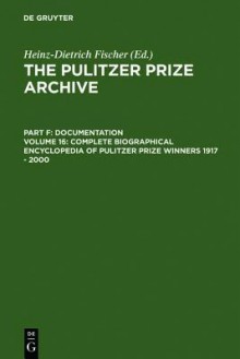 Complete Biographical Encyclopedia of Pulitzer Prize Winners 1917 - 2000: Journalists, Writers and Composers on Their Way to the Coveted Awards - Heinz-Dietrich, Erika J. Fischer