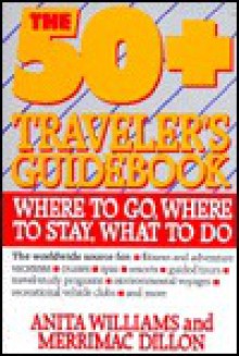 The 50+ Traveler's Guidebook: Where To Go, Where To Stay, What To Do (50 Plus Traveler's Guidebook) - Anita Williams