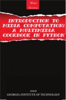 Introduction to Media Computation: A Multimedia Cookbook in Python - Mark Guzdial