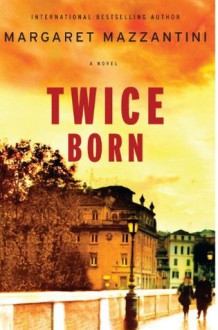 Twice Born: A Novel - Margaret Mazzantini