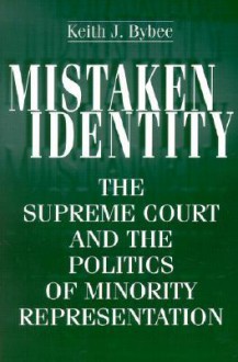 Mistaken Identity: The Supreme Court and the Politics of Minority Representation - Keith Bybee