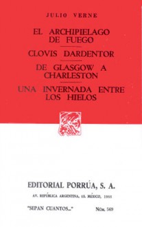 El Archipiélago de Fuego. Clovis Dardentor. De Glasgow a Charleston. Una Invernada en Los Hielos. (Sepan Cuantos, #569) - Jules Verne