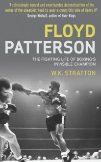 Floyd Patterson: The Fighting Life of Boxing's Invisible Champion - W.K. Stratton