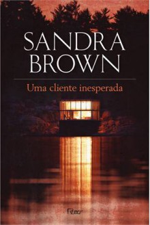 Uma Cliente Inesperada - Sandra Brown, Alyda Sauer