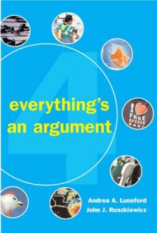 Everything's an Argument - Andrea A. Lunsford, John J. Ruszkiewicz