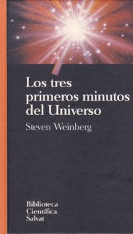 Los tres primeros minutos del universo / The First Three Minutes: A Modern View of the Origin of the Universe (Spanish Edition) - Steven Weinberg, Néstor Míguez