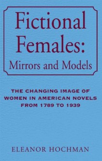 Fictional Females: Mirrors and Models - Eleanor Hochman