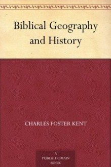 Biblical Geography and History - Charles Foster Kent