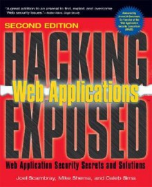 Hacking Exposed Web Applications: Web Security Secrets & Solutions - Joel Scambray, Mike Shema, Caleb Sima