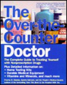 The Over-The-Counter Doctor: The Complete Guide to Nonprescription Drugs - Charles B. Inlander, Sandra Salmans, People's Medical Society