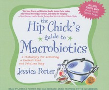 The Hip Chick's Guide to Macrobiotics: A Philosophy for Achieving a Radiant Mind and Fabulous Body - Jessica Porter, Dan Bernard