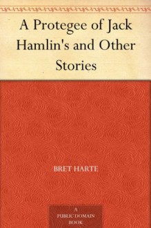 A Protegee of Jack Hamlin's and Other Stories - Bret Harte