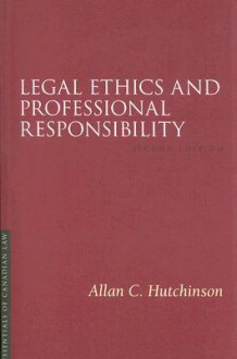 Legal Ethics and Professional Responsibility - Allan C. Hutchinson