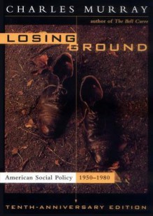 Losing Ground: American Social Policy, 1950-1980 - Charles Murray, Robert Morris