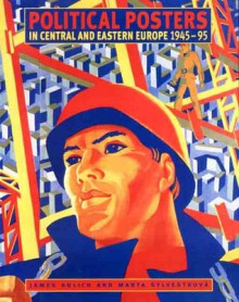 Political Posters in Central and Eastern Europe 1945-95: Signs of the Times - James Aulich, Marta Sylvestrová