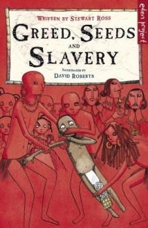 Greed, Seeds and Slavery - David Roberts (Illustrator), Stewart Ross