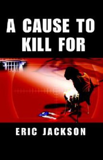 A Cause to Kill for - Eric Jackson