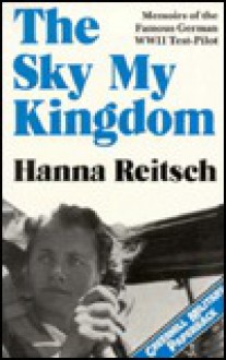 The Sky My Kingdom (Military) - Hanna Reitsch