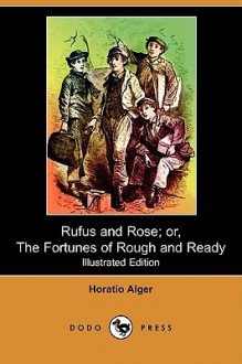 Rufus and Rose; Or, the Fortunes of Rough and Ready - Horatio Alger Jr.