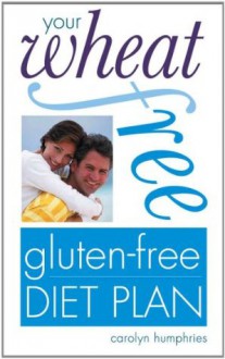 Your Wheat-free, Gluten-free Diet Plan - Carolyn Humphries