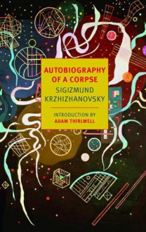 Autobiography of a Corpse - Sigizmund Krzhizhanovsky, Joanne Turnbull (Translator)