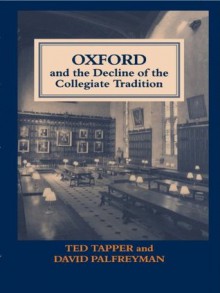 Oxford and the Decline of the Collegiate Tradition (Woburn Education Series) - David Palfreyman, Ted Tapper