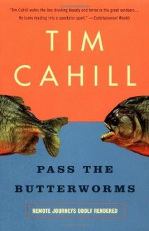 Pass the Butterworms: Remote Journeys Oddly Rendered - Tim Cahill