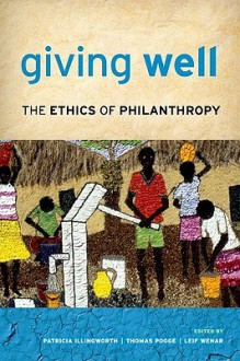 Giving Well: The Ethics of Philanthropy - Patricia Illingworth, Thomas W. Pogge, Leif Wenar