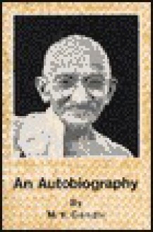 An Autobiography: The Story of My Experiments with Truth - Mahatma Gandhi, Mahadev Desai